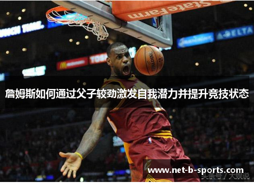 詹姆斯如何通过父子较劲激发自我潜力并提升竞技状态