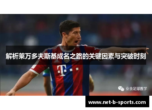 解析莱万多夫斯基成名之路的关键因素与突破时刻