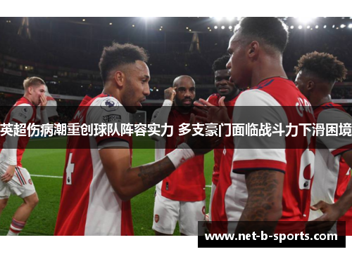 英超伤病潮重创球队阵容实力 多支豪门面临战斗力下滑困境